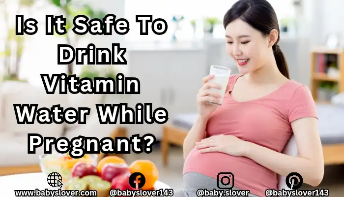 Is It Safe To Drink Vitamin Water While Pregnant