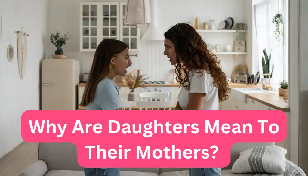Why Are Daughters Mean To Their Mothers