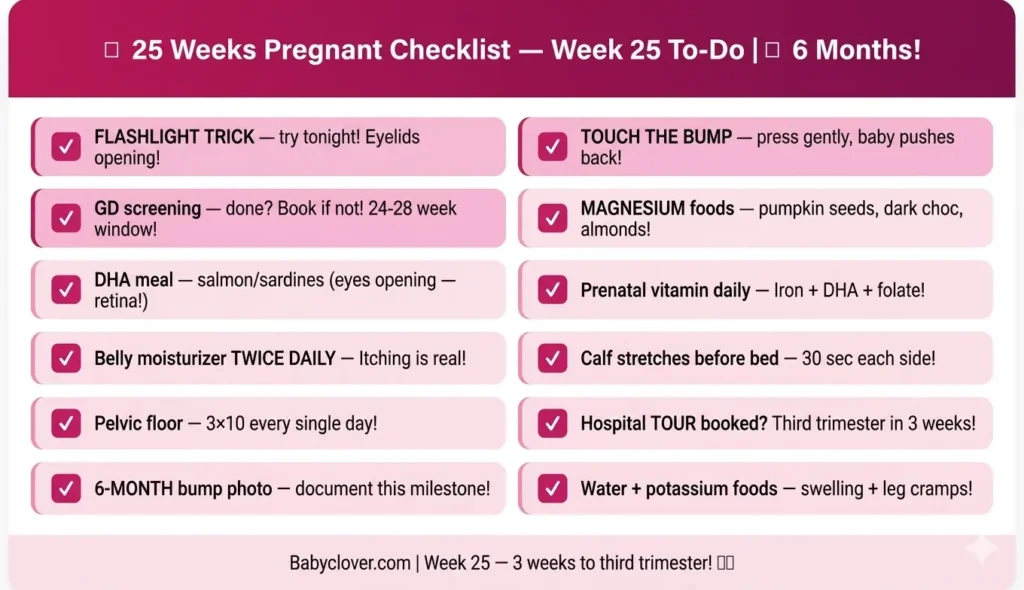 25 weeks pregnant checklist 6 months pregnant touch bump flashlight trick GD screening if not done belly moisturizer hospital tour bag restless leg syndrome third trimester 3 weeks